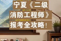 寧夏二級(jí)消防工程師報(bào)考條件,寧夏二級(jí)消防工程師成績(jī)查詢
