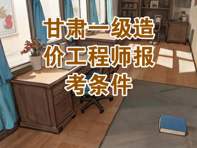 甘肅造價報名時間甘肅造價工程師報名條件