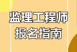 工程監(jiān)理工程師報名工程監(jiān)理工程師報名時間