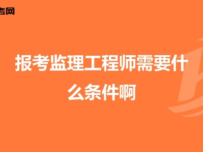 注冊監理工程師參考條件監理工程師參考條件
