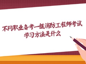 不同職業(yè)備考一級(jí)消防工程師考試?學(xué)習(xí)方法是什么